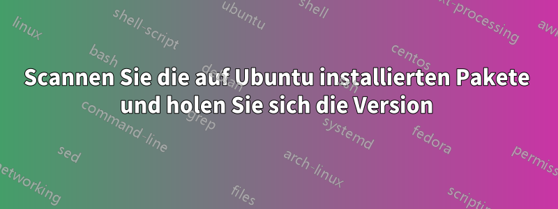 Scannen Sie die auf Ubuntu installierten Pakete und holen Sie sich die Version