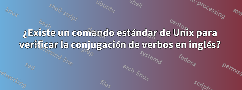 ¿Existe un comando estándar de Unix para verificar la conjugación de verbos en inglés?