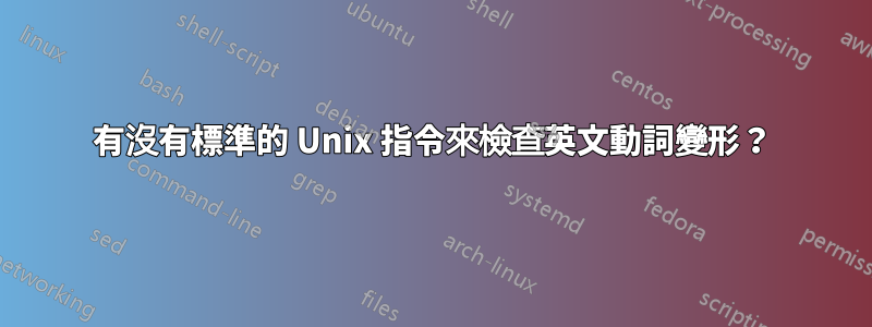 有沒有標準的 Unix 指令來檢查英文動詞變形？