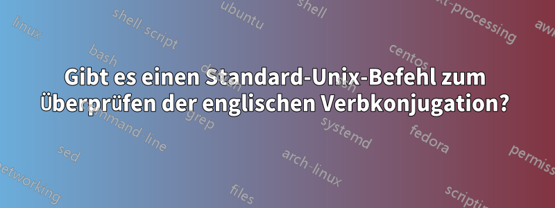 Gibt es einen Standard-Unix-Befehl zum Überprüfen der englischen Verbkonjugation?