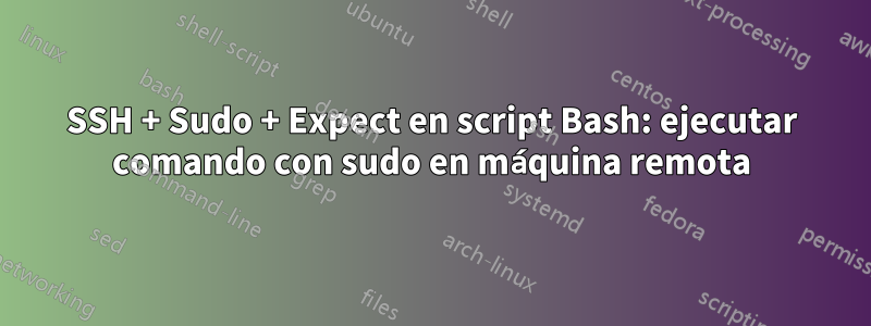 SSH + Sudo + Expect en script Bash: ejecutar comando con sudo en máquina remota