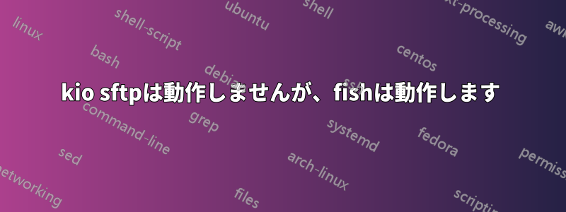 kio sftpは動作しませんが、fishは動作します