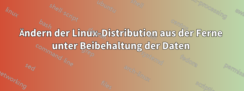 Ändern der Linux-Distribution aus der Ferne unter Beibehaltung der Daten