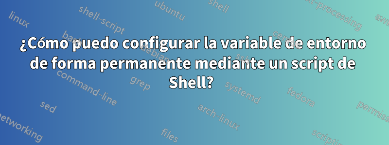 ¿Cómo puedo configurar la variable de entorno de forma permanente mediante un script de Shell? 