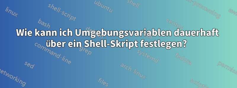 Wie kann ich Umgebungsvariablen dauerhaft über ein Shell-Skript festlegen? 