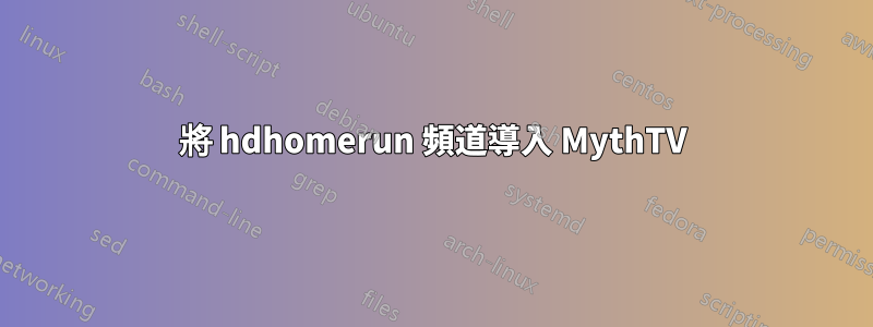 將 hdhomerun 頻道導入 MythTV