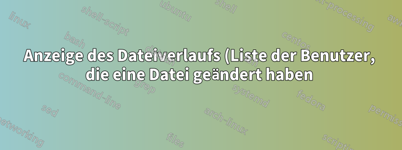 Anzeige des Dateiverlaufs (Liste der Benutzer, die eine Datei geändert haben)