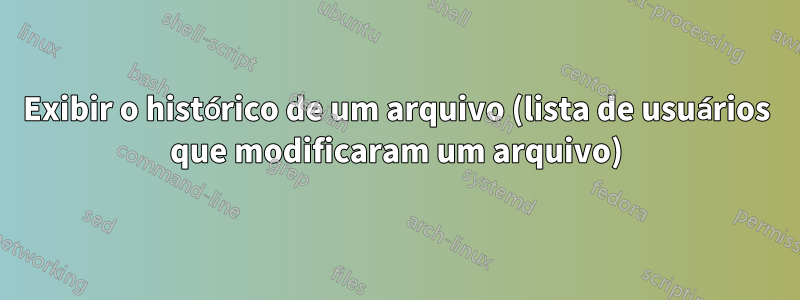 Exibir o histórico de um arquivo (lista de usuários que modificaram um arquivo)