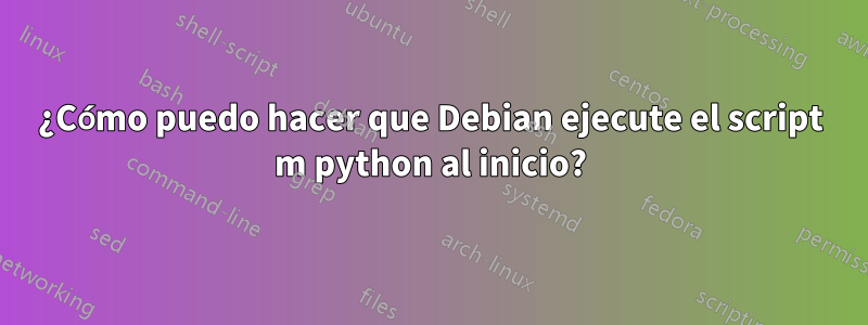 ¿Cómo puedo hacer que Debian ejecute el script m python al inicio?