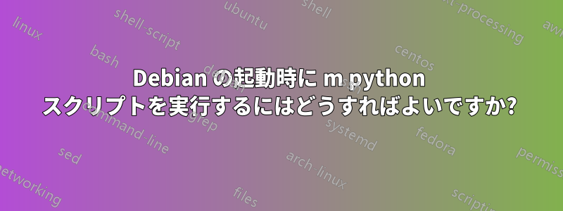 Debian の起動時に m python スクリプトを実行するにはどうすればよいですか?