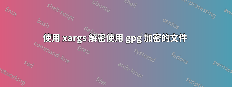 使用 xargs 解密使用 gpg 加密的文件