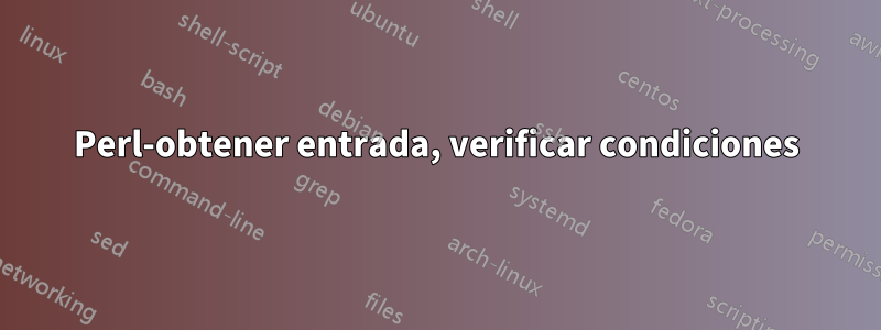 Perl-obtener entrada, verificar condiciones