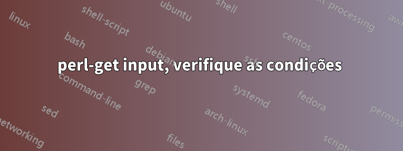 perl-get input, verifique as condições