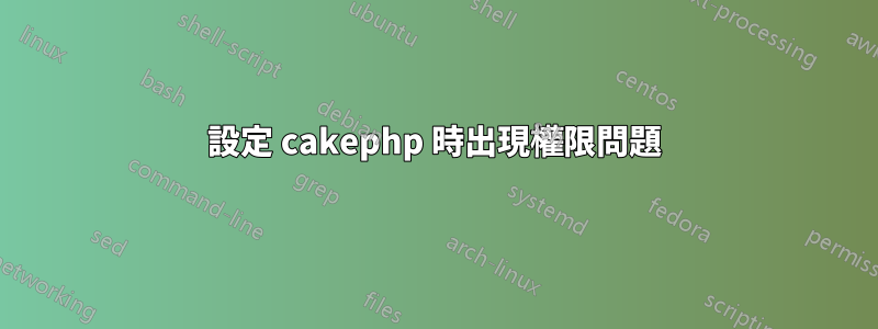 設定 cakephp 時出現權限問題