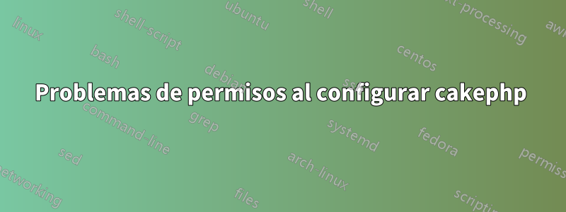 Problemas de permisos al configurar cakephp