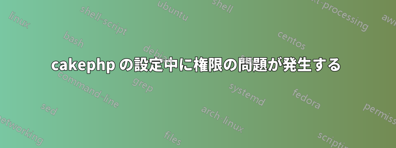 cakephp の設定中に権限の問題が発生する