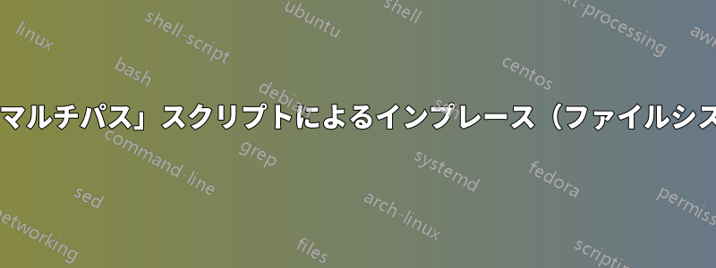 大規模ファイルの「マルチパス」スクリプトによるインプレース（ファイルシステムレベル）変更?