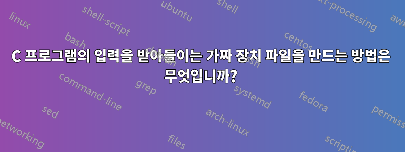 C 프로그램의 입력을 받아들이는 가짜 장치 파일을 만드는 방법은 무엇입니까?