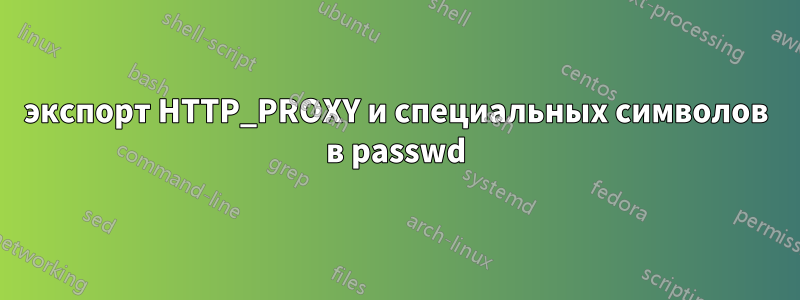 экспорт HTTP_PROXY и специальных символов в passwd