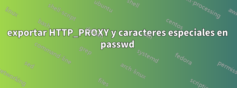 exportar HTTP_PROXY y caracteres especiales en passwd