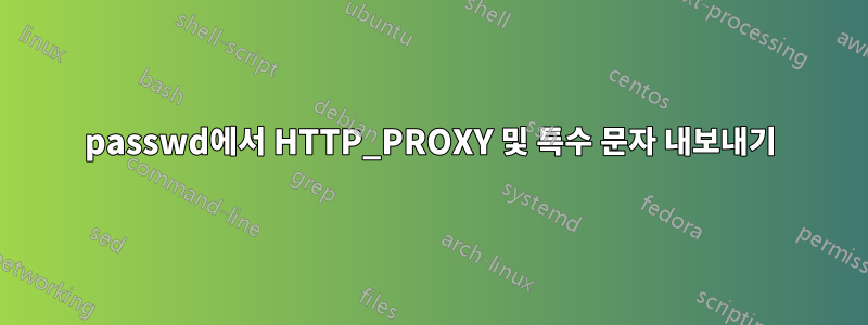 passwd에서 HTTP_PROXY 및 특수 문자 내보내기