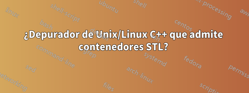 ¿Depurador de Unix/Linux C++ que admite contenedores STL?