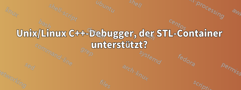 Unix/Linux C++-Debugger, der STL-Container unterstützt?