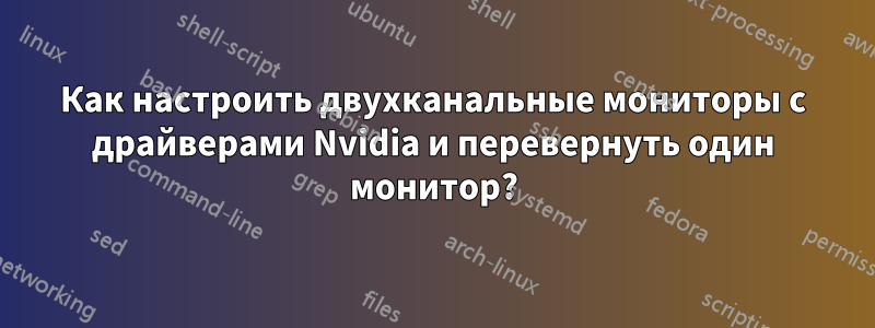 Как настроить двухканальные мониторы с драйверами Nvidia и перевернуть один монитор?