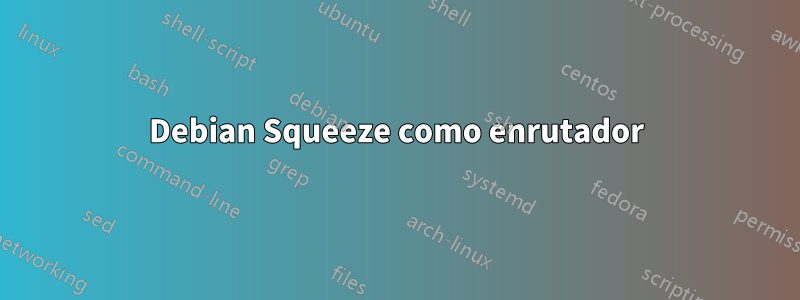 Debian Squeeze como enrutador