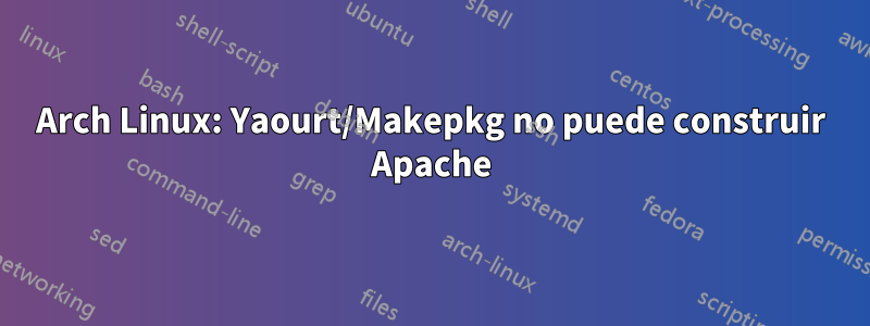 Arch Linux: Yaourt/Makepkg no puede construir Apache