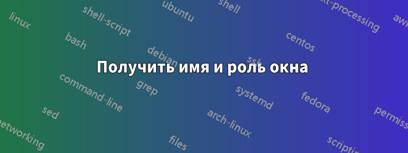 Получить имя и роль окна