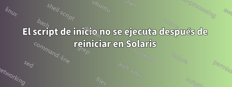 El script de inicio no se ejecuta después de reiniciar en Solaris