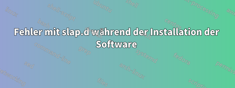 Fehler mit slap.d während der Installation der Software