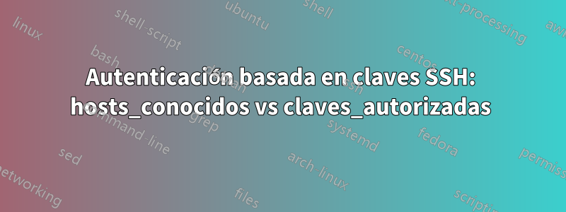 Autenticación basada en claves SSH: hosts_conocidos vs claves_autorizadas