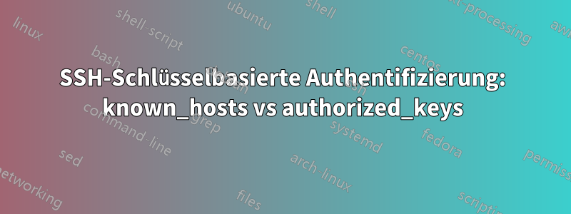 SSH-Schlüsselbasierte Authentifizierung: known_hosts vs authorized_keys