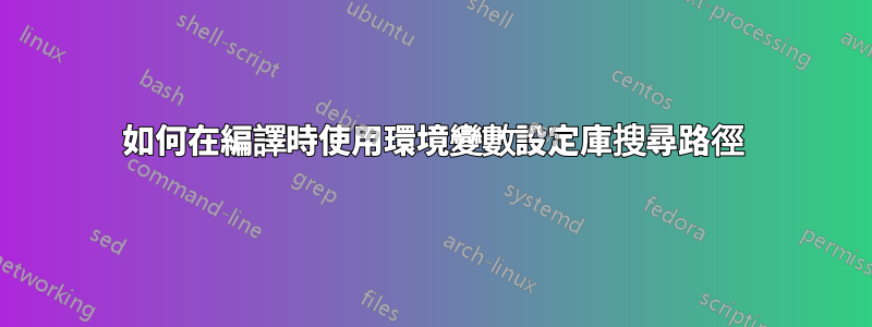 如何在編譯時使用環境變數設定庫搜尋路徑