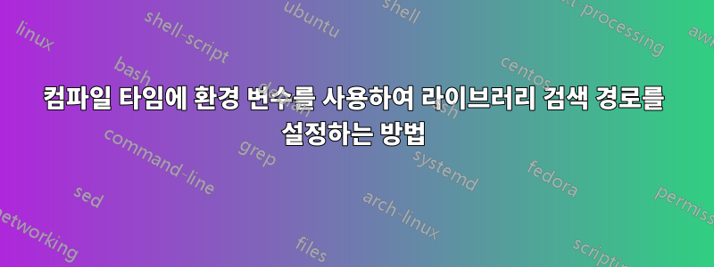 컴파일 타임에 환경 변수를 사용하여 라이브러리 검색 경로를 설정하는 방법