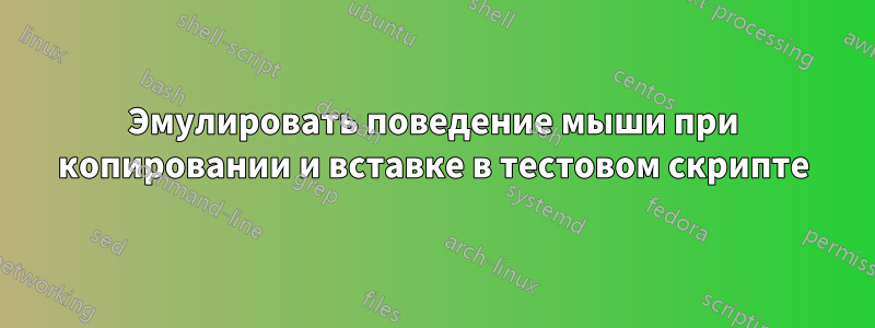 Эмулировать поведение мыши при копировании и вставке в тестовом скрипте