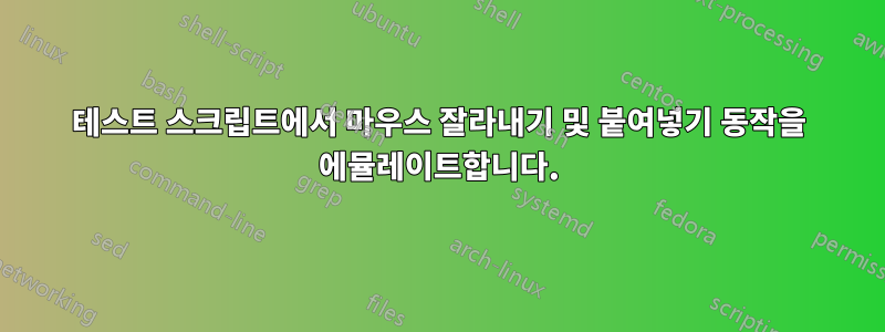 테스트 스크립트에서 마우스 잘라내기 및 붙여넣기 동작을 에뮬레이트합니다.