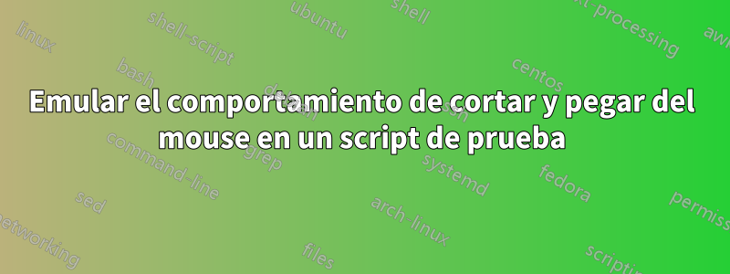 Emular el comportamiento de cortar y pegar del mouse en un script de prueba