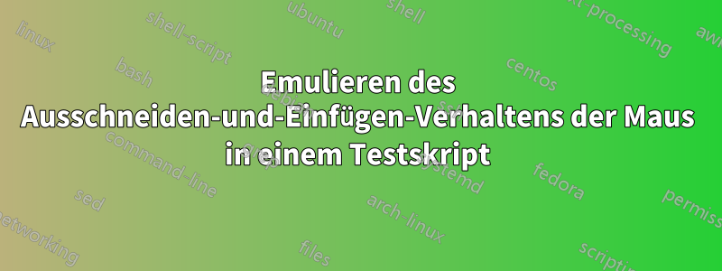 Emulieren des Ausschneiden-und-Einfügen-Verhaltens der Maus in einem Testskript