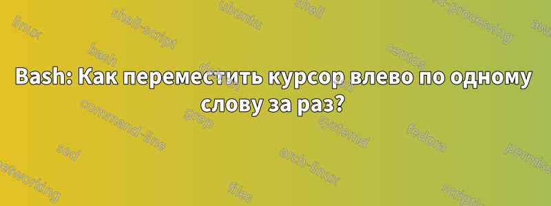 Bash: Как переместить курсор влево по одному слову за раз?