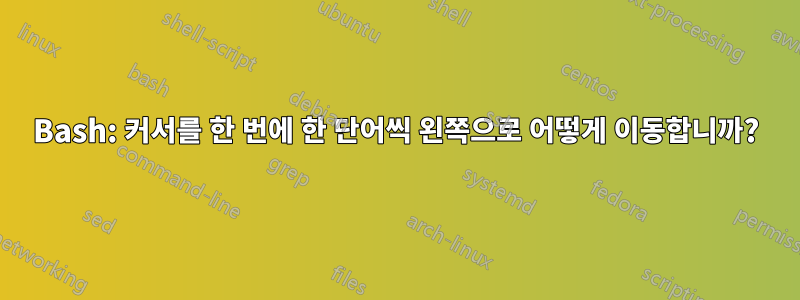 Bash: 커서를 한 번에 한 단어씩 왼쪽으로 어떻게 이동합니까?