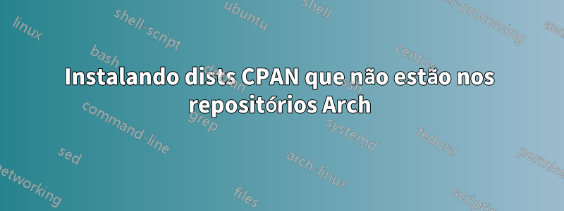 Instalando dists CPAN que não estão nos repositórios Arch