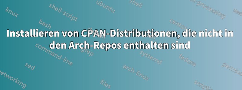 Installieren von CPAN-Distributionen, die nicht in den Arch-Repos enthalten sind