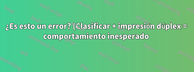 ¿Es esto un error? (Clasificar + impresión dúplex = comportamiento inesperado)