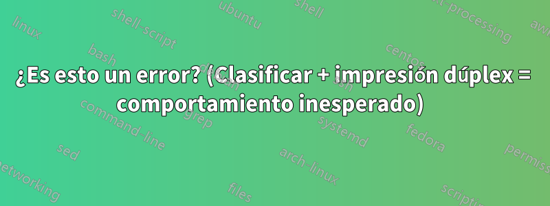 ¿Es esto un error? (Clasificar + impresión dúplex = comportamiento inesperado) 