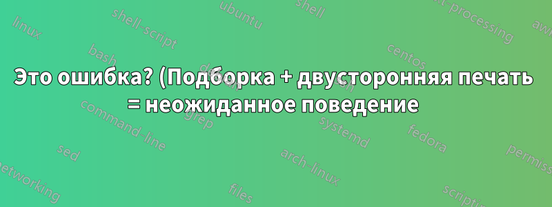 Это ошибка? (Подборка + двусторонняя печать = неожиданное поведение)
