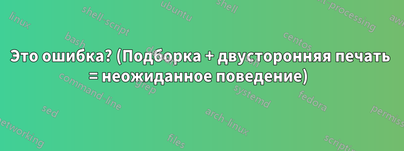 Это ошибка? (Подборка + двусторонняя печать = неожиданное поведение) 