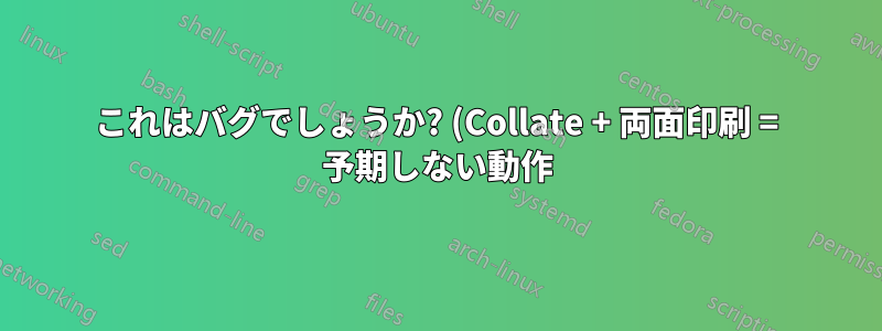 これはバグでしょうか? (Collate + 両面印刷 = 予期しない動作)